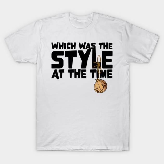 I had an Onion on my Belt, Which was the Style at the Time T-Shirt by Meta Cortex